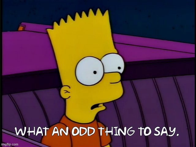 What An Odd Thing To Say | image tagged in what an odd thing to say | made w/ Imgflip meme maker