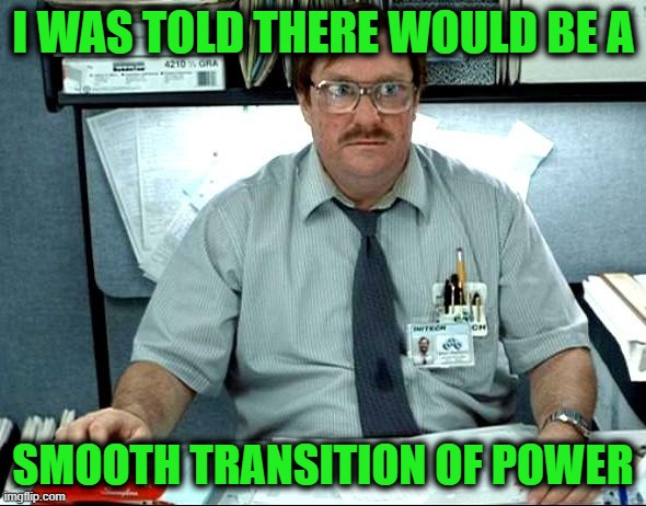 The Democrats are Pulling a Biden and Going Back on Their Word Here | I WAS TOLD THERE WOULD BE A; SMOOTH TRANSITION OF POWER | image tagged in memes,i was told there would be | made w/ Imgflip meme maker