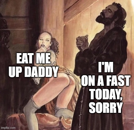 Monk Temptation | I'M ON A FAST TODAY, SORRY; EAT ME UP DADDY | image tagged in monk temptation | made w/ Imgflip meme maker