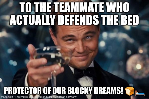 I like teammates like that | TO THE TEAMMATE WHO ACTUALLY DEFENDS THE BED; PROTECTOR OF OUR BLOCKY DREAMS! 🍞🛏️ | image tagged in memes,leonardo dicaprio cheers | made w/ Imgflip meme maker