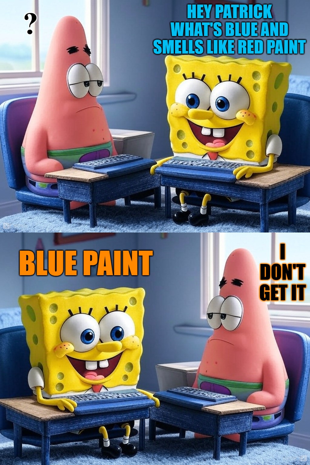 joke time | ? HEY PATRICK WHAT'S BLUE AND SMELLS LIKE RED PAINT; I DON'T GET IT; BLUE PAINT | image tagged in dad joke,kewlew | made w/ Imgflip meme maker