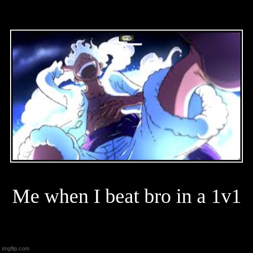 Me when I beat bro in a 1v1 | | image tagged in funny,demotivationals | made w/ Imgflip demotivational maker