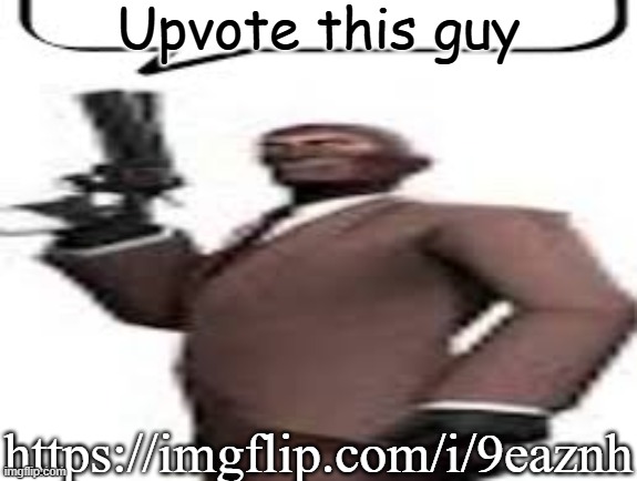 Upvote him | Upvote this guy; https://imgflip.com/i/9eaznh | image tagged in tf2 spy,msmg,memes,upvotes | made w/ Imgflip meme maker