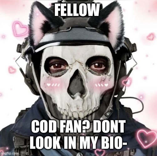 FELLOW COD FAN? DONT LOOK IN MY BIO- | made w/ Imgflip meme maker