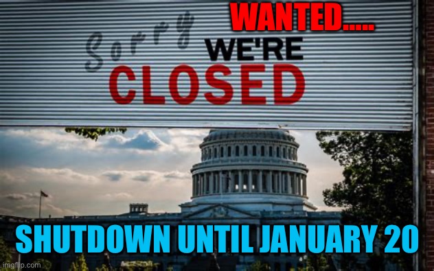 No more “Business as Usual” | WANTED….. SHUTDOWN UNTIL JANUARY 20 | image tagged in gifs,congress,government shutdown,trump administration | made w/ Imgflip meme maker