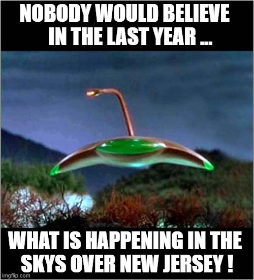 Is The War Of The Worlds Beginning ? | NOBODY WOULD BELIEVE
   IN THE LAST YEAR ... WHAT IS HAPPENING IN THE 
SKYS OVER NEW JERSEY ! | image tagged in drones,new jersey,war of the worlds | made w/ Imgflip meme maker