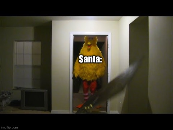 Big bird kicks down door | Santa: | image tagged in big bird kicks down door | made w/ Imgflip meme maker