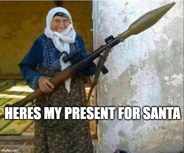 Rocket launcher grandma | HERES MY PRESENT FOR SANTA | image tagged in rocket launcher grandma | made w/ Imgflip meme maker