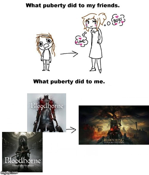 bloodborne was my first souls game, elden ring was my second, i've beaten both. | image tagged in what puberty did to me | made w/ Imgflip meme maker