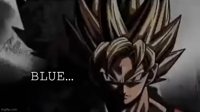 Goku Staring | BLUE… | image tagged in goku staring | made w/ Imgflip meme maker