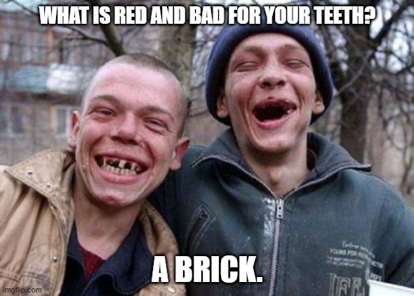 Daily Bad Dad Joke December 19, 2024 | WHAT IS RED AND BAD FOR YOUR TEETH? A BRICK. | image tagged in memes,ugly twins | made w/ Imgflip meme maker