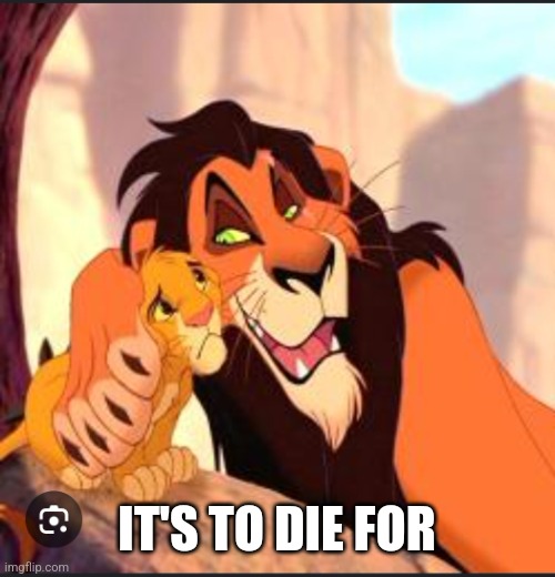 Scar | IT'S TO DIE FOR | image tagged in scar | made w/ Imgflip meme maker