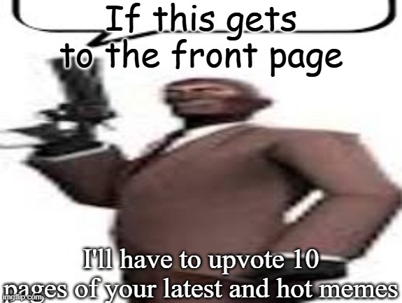 Yeah | If this gets to the front page; I'll have to upvote 10 pages of your latest and hot memes | image tagged in tf2 spy,msmg,upvotes,memes,upvote,front page | made w/ Imgflip meme maker