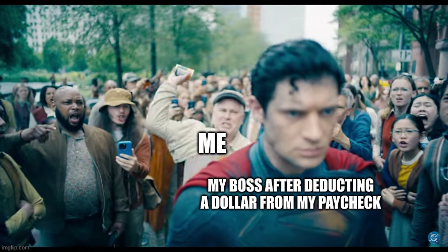 Need every amount to make a living | ME; MY BOSS AFTER DEDUCTING A DOLLAR FROM MY PAYCHECK | image tagged in memes,funny,superman,dc comics,money | made w/ Imgflip meme maker