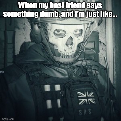 HE KNOWS WHO HE IS | When my best friend says something dumb, and I'm just like... | image tagged in lt ghost announcement | made w/ Imgflip meme maker