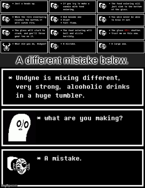 Mistakes. | A different mistake below. | image tagged in undertale,mistakes,mistake | made w/ Imgflip meme maker