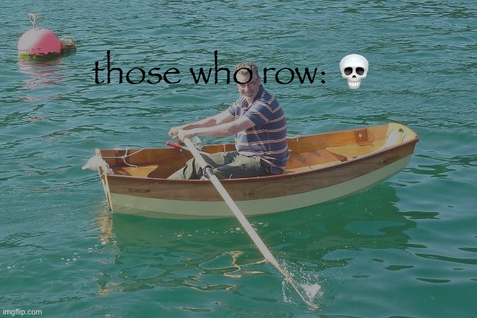 those who row: ? | made w/ Imgflip meme maker