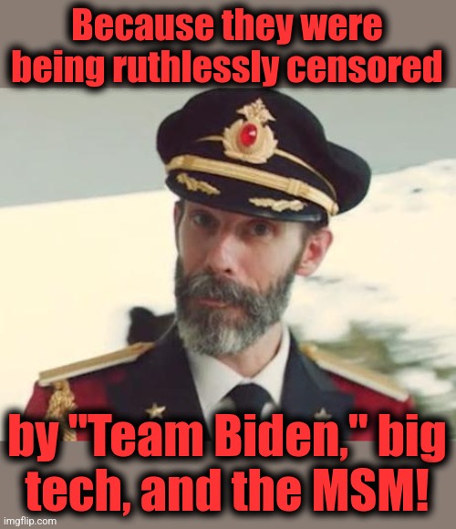 Captain Obvious | Because they were being ruthlessly censored by "Team Biden," big
tech, and the MSM! | image tagged in captain obvious | made w/ Imgflip meme maker