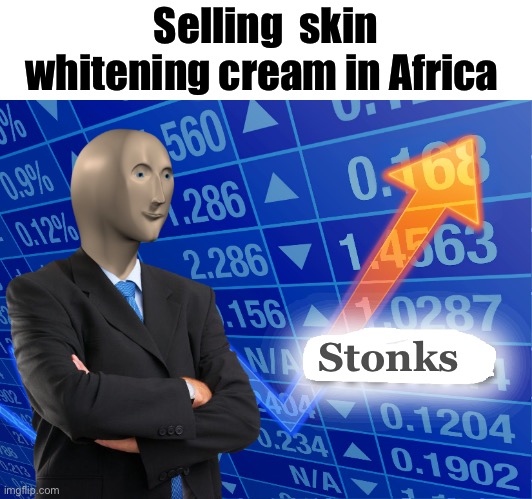 Business Plan | Selling  skin whitening cream in Africa; Stonks | image tagged in empty stonks | made w/ Imgflip meme maker