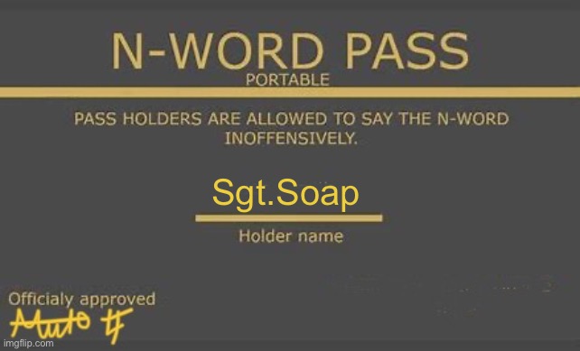 Here’s my certified N-word pass | Sgt.Soap | image tagged in n-word pass,msmg | made w/ Imgflip meme maker