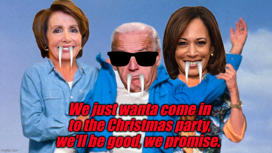 Weekend at Biden's | We just wanta come in to the Christmas party, we'll be good, we promise. | image tagged in christmas party,political meme,politics,funny memes,funny,thanx burnt finger | made w/ Imgflip meme maker