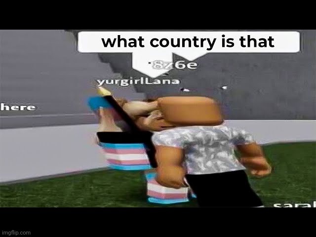 e | image tagged in what country is that | made w/ Imgflip meme maker