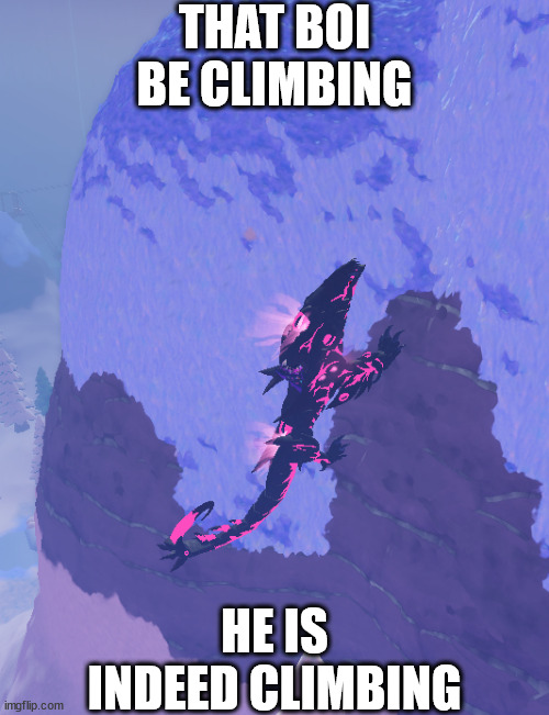 Look at him go! | THAT BOI BE CLIMBING; HE IS INDEED CLIMBING | image tagged in dragon adventures | made w/ Imgflip meme maker