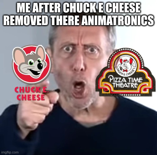 me after chuck e cheese replaced there animatronics | ME AFTER CHUCK E CHEESE REMOVED THERE ANIMATRONICS | image tagged in no breathing michael rosen | made w/ Imgflip meme maker