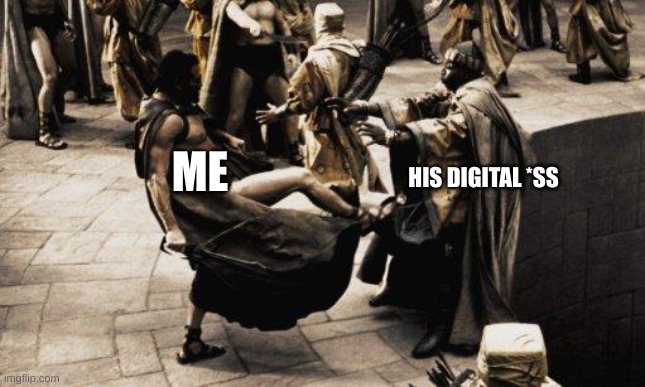 ME HIS DIGITAL *SS | image tagged in sparta kick | made w/ Imgflip meme maker