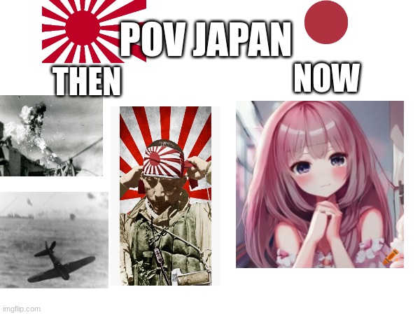 What happened to Japan bro ?????? | POV JAPAN; THEN; NOW | image tagged in japan,ww2 | made w/ Imgflip meme maker