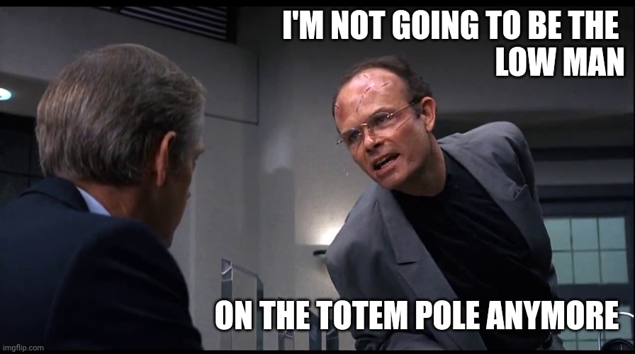 Low man | I'M NOT GOING TO BE THE 
LOW MAN; ON THE TOTEM POLE ANYMORE | image tagged in clarence boddicker,funny memes | made w/ Imgflip meme maker