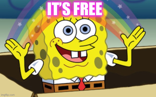 IT’S FREE | image tagged in spongebob magic | made w/ Imgflip meme maker