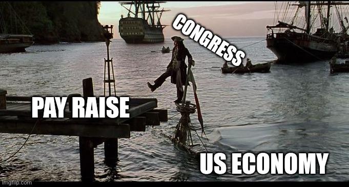 Jack Sparrow Sinking ship | CONGRESS; PAY RAISE; US ECONOMY | image tagged in jack sparrow sinking ship,funny memes | made w/ Imgflip meme maker