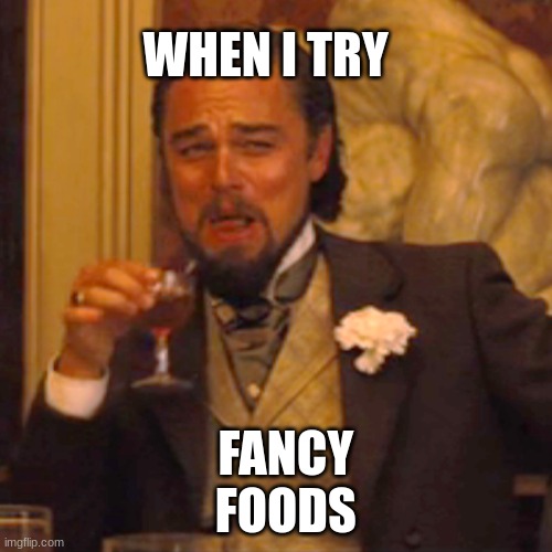 Laughing Leo | WHEN I TRY; FANCY 
  FOODS | image tagged in memes,laughing leo | made w/ Imgflip meme maker