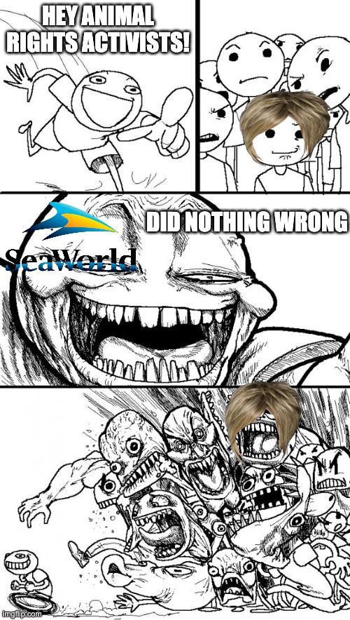 I got your back, SeaWorld! | HEY ANIMAL RIGHTS ACTIVISTS! DID NOTHING WRONG | image tagged in memes,hey internet,seaworld | made w/ Imgflip meme maker