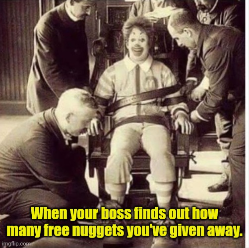 I'd McFreakin do it again. | When your boss finds out how many free nuggets you've given away. | image tagged in mcdonald's,funny,you're on camera | made w/ Imgflip meme maker