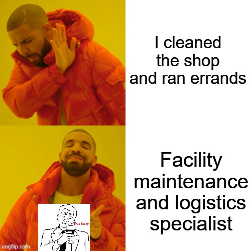 Drake Hotline Bling Meme | I cleaned the shop and ran errands Facility maintenance and logistics specialist | image tagged in memes,drake hotline bling | made w/ Imgflip meme maker