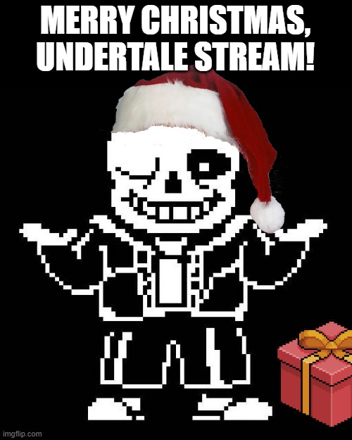 under the tale | MERRY CHRISTMAS, UNDERTALE STREAM! | image tagged in sans undertale | made w/ Imgflip meme maker