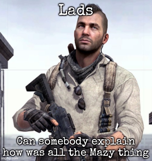 I wasn’t here when it happened | Lads; Can somebody explain how was all the Mazy thing | image tagged in cod soap,msmg | made w/ Imgflip meme maker