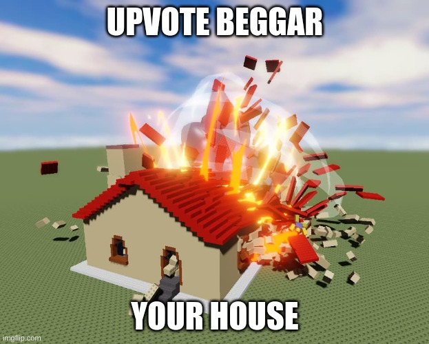 UPVOTE BEGGAR YOUR HOUSE | made w/ Imgflip meme maker