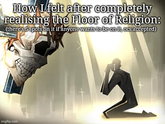 *4 spots, i got confused | How I felt after completely realising the Floor of Religion:; (there's 5 spots on it if anyone wants to be on it, ocs accepted) | made w/ Imgflip meme maker