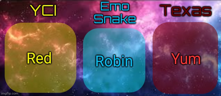 YCI EmoSnake Texas Shared temp | Yum; Red; Robin | image tagged in yci emosnake texas shared temp | made w/ Imgflip meme maker