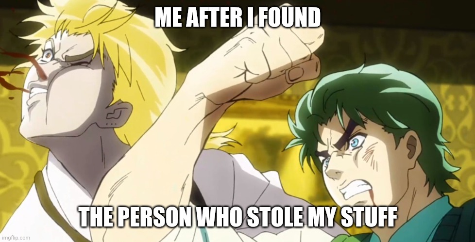 Me after I found the one who stole my wallet | ME AFTER I FOUND; THE PERSON WHO STOLE MY STUFF | image tagged in jonathan destroying dio | made w/ Imgflip meme maker