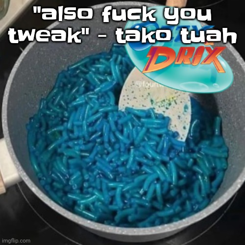 Ozzy & cheese | "also fu‍ck you tweak" - tako tuah | image tagged in ozzy cheese | made w/ Imgflip meme maker