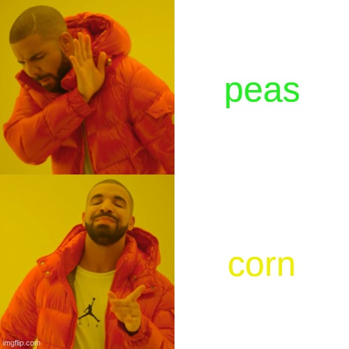 Drake Hotline Bling Meme | peas; corn | image tagged in memes,drake hotline bling | made w/ Imgflip meme maker