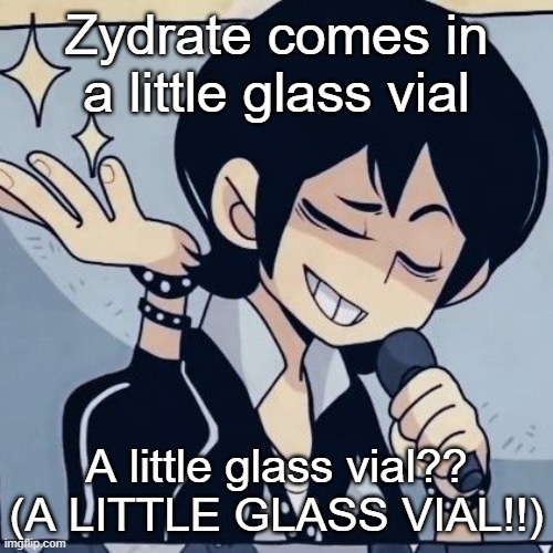 those who know this song | Zydrate comes in a little glass vial; A little glass vial?? (A LITTLE GLASS VIAL!!) | image tagged in tophamhatkyo just sayin | made w/ Imgflip meme maker