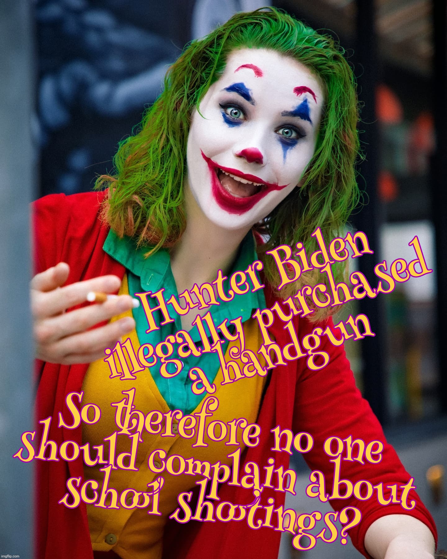 MAGAt 'logic'  once again featuring whataboutisms gone wrong | Hunter Biden illegally purchased
a handgun; So therefore no one
should complain about
school shootings? | image tagged in joker x,hunters can have guns,but not hunter biden,if biden has a gun,you can't complain about school shootings,magat logic | made w/ Imgflip meme maker