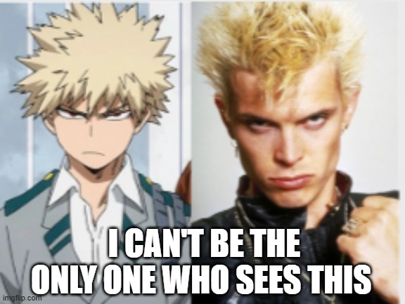 bakugo and billy idol | I CAN'T BE THE ONLY ONE WHO SEES THIS | image tagged in billy idol,my hero academia | made w/ Imgflip meme maker