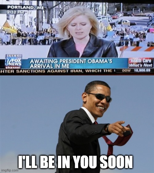 Maine? | I'LL BE IN YOU SOON | image tagged in memes,cool obama | made w/ Imgflip meme maker