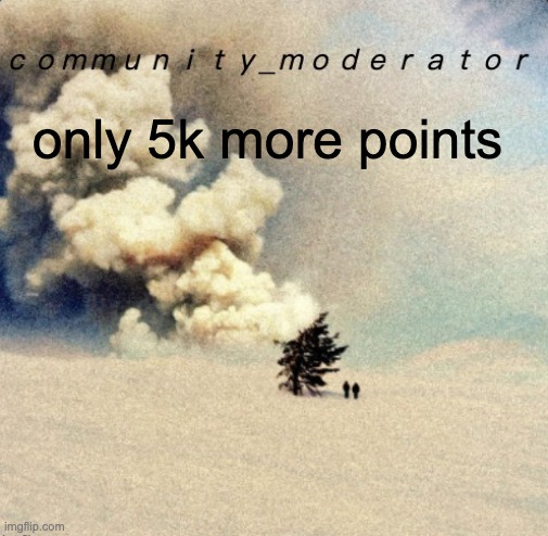 Space11 | only 5k more points | image tagged in space11 | made w/ Imgflip meme maker